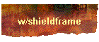 w/shieldframe